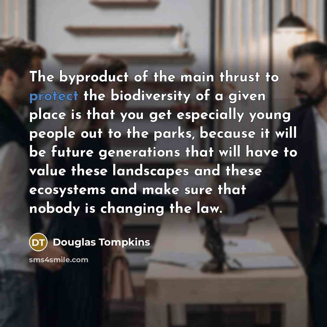 “The byproduct of the main thrust to protect the biodiversity…” quote by Douglas Tompkins