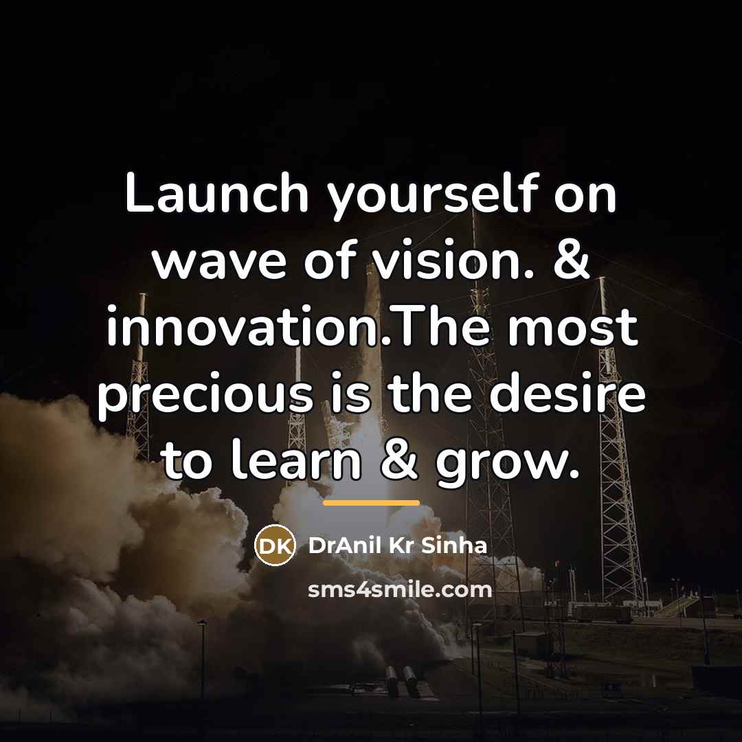 “Launch yourself on wave of vision. & innovation.The most precious…” quote by DrAnil Kr Sinha