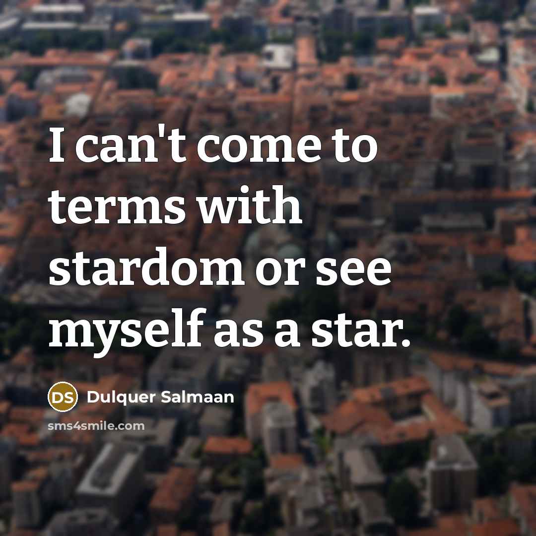 “I can't come to terms with stardom or see myself…” quote by Dulquer Salmaan