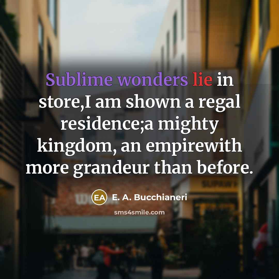 “Sublime wonders lie in store,I am shown a regal residence;a…” quote by E. A. Bucchianeri