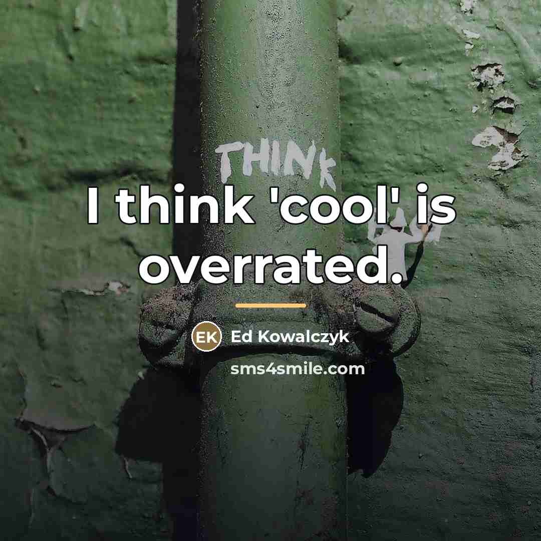 “I think 'cool' is overrated.…” quote by Ed Kowalczyk