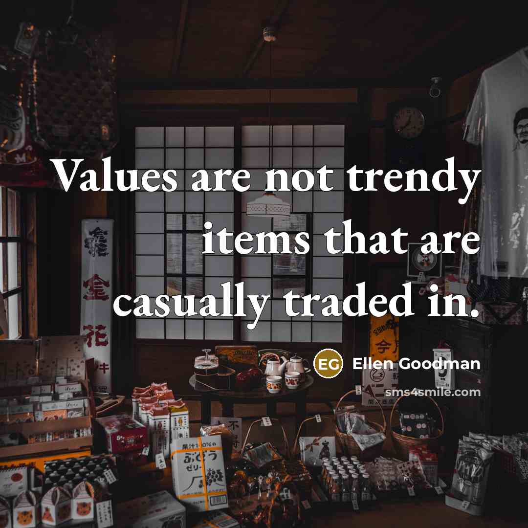 “Values are not trendy items that are casually traded in.…” quote by Ellen Goodman