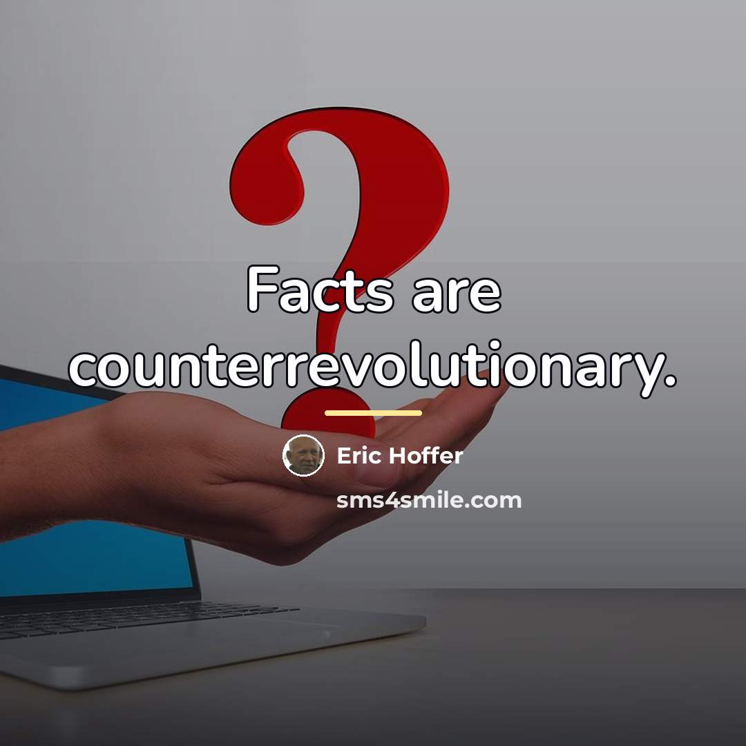 “Facts are counterrevolutionary.…” quote by Eric Hoffer
