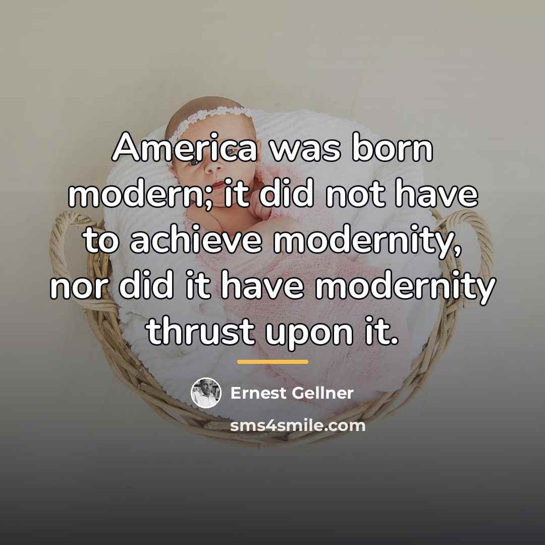 “America was born modern; it did not have to achieve…” quote by Ernest Gellner