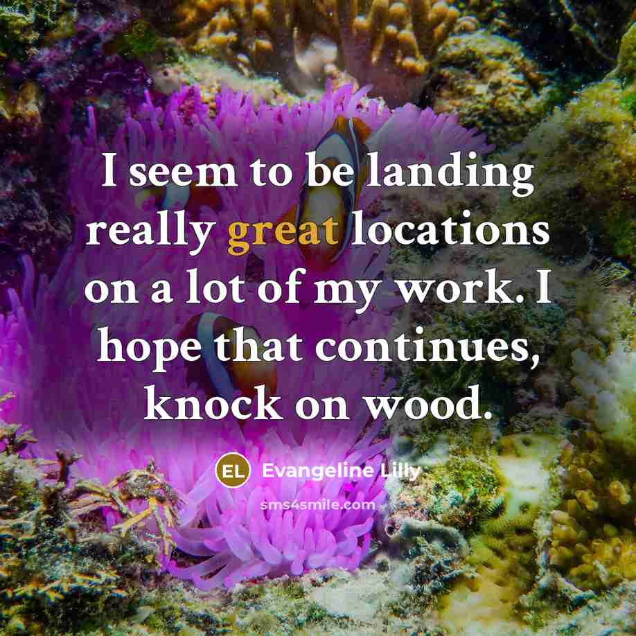 “I seem to be landing really great locations on a…” quote by Evangeline Lilly