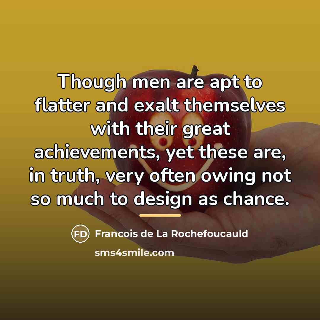 “Though men are apt to flatter and exalt themselves with…” quote by Francois de La Rochefoucauld
