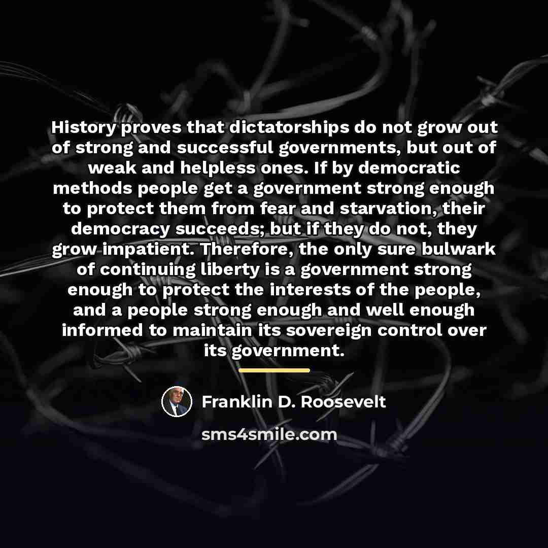 “History proves that dictatorships do not grow out of strong…” quote by Franklin D. Roosevelt