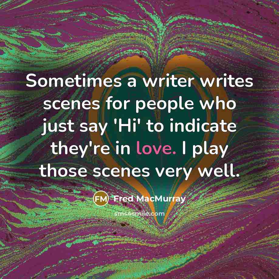 “Sometimes a writer writes scenes for people who just say…” quote by Fred MacMurray