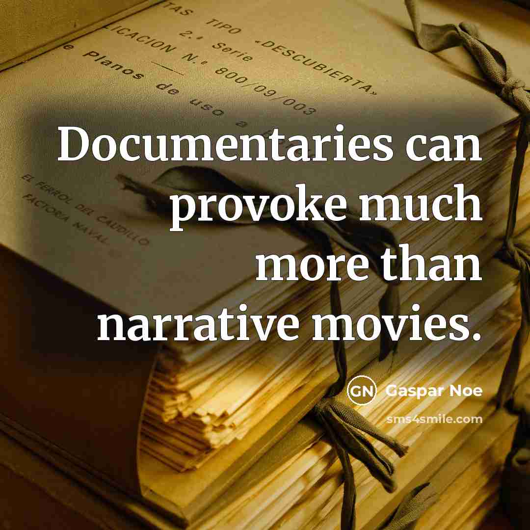 “Documentaries can provoke much more than narrative movies.” quote by Gaspar Noe
