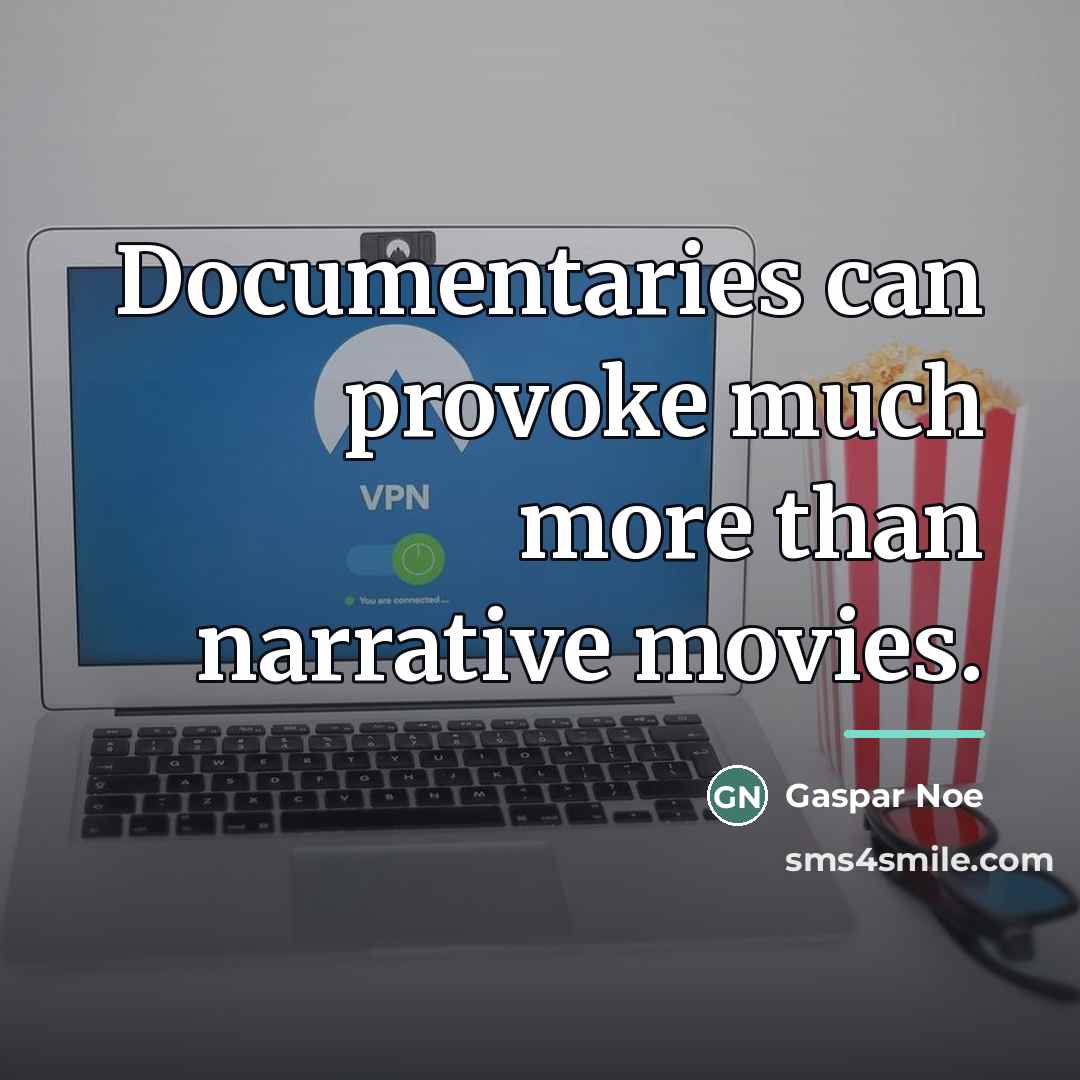 “Documentaries can provoke much more than narrative movies.…” quote by Gaspar Noe