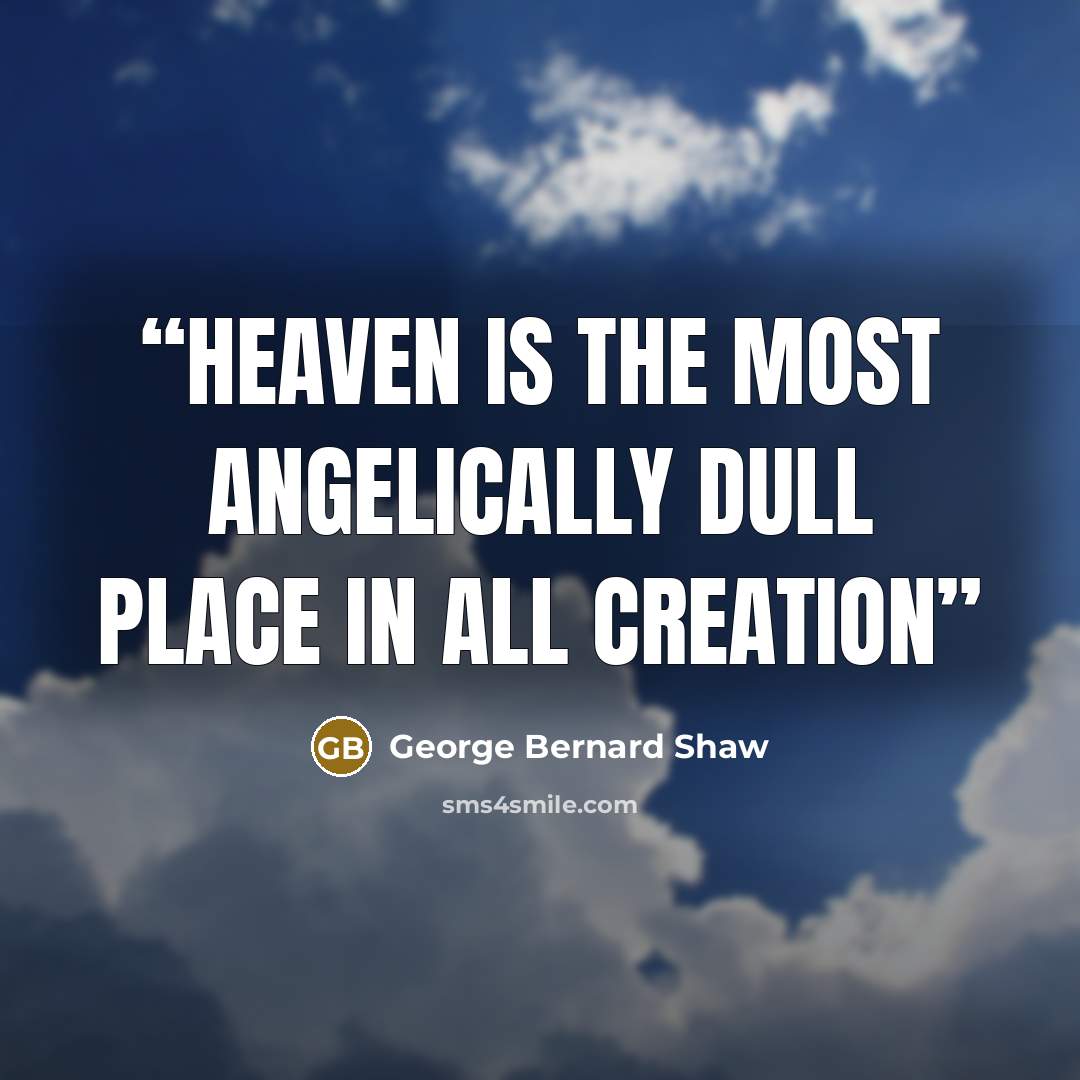 “Heaven is the most angelically dull place in all creation” quote by George Bernard Shaw