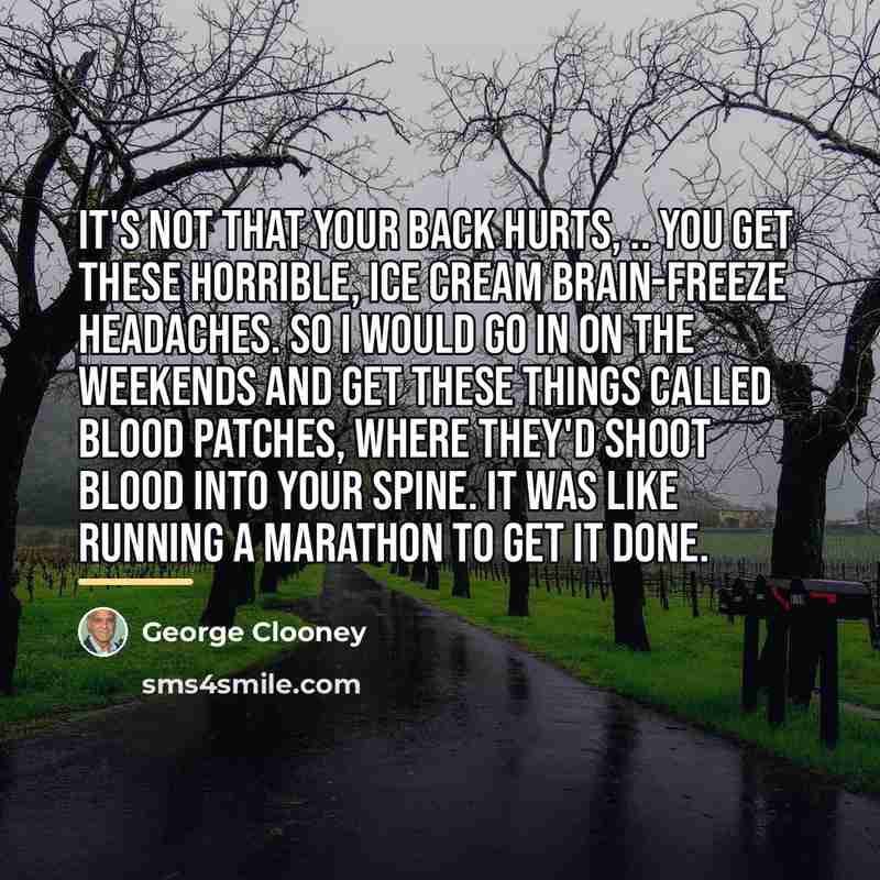 “It's not that your back hurts, .. You get these…” quote by George Clooney