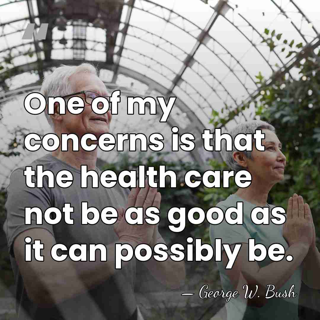 One of my concerns is that the health care not be as&hellip; - George W. Bush