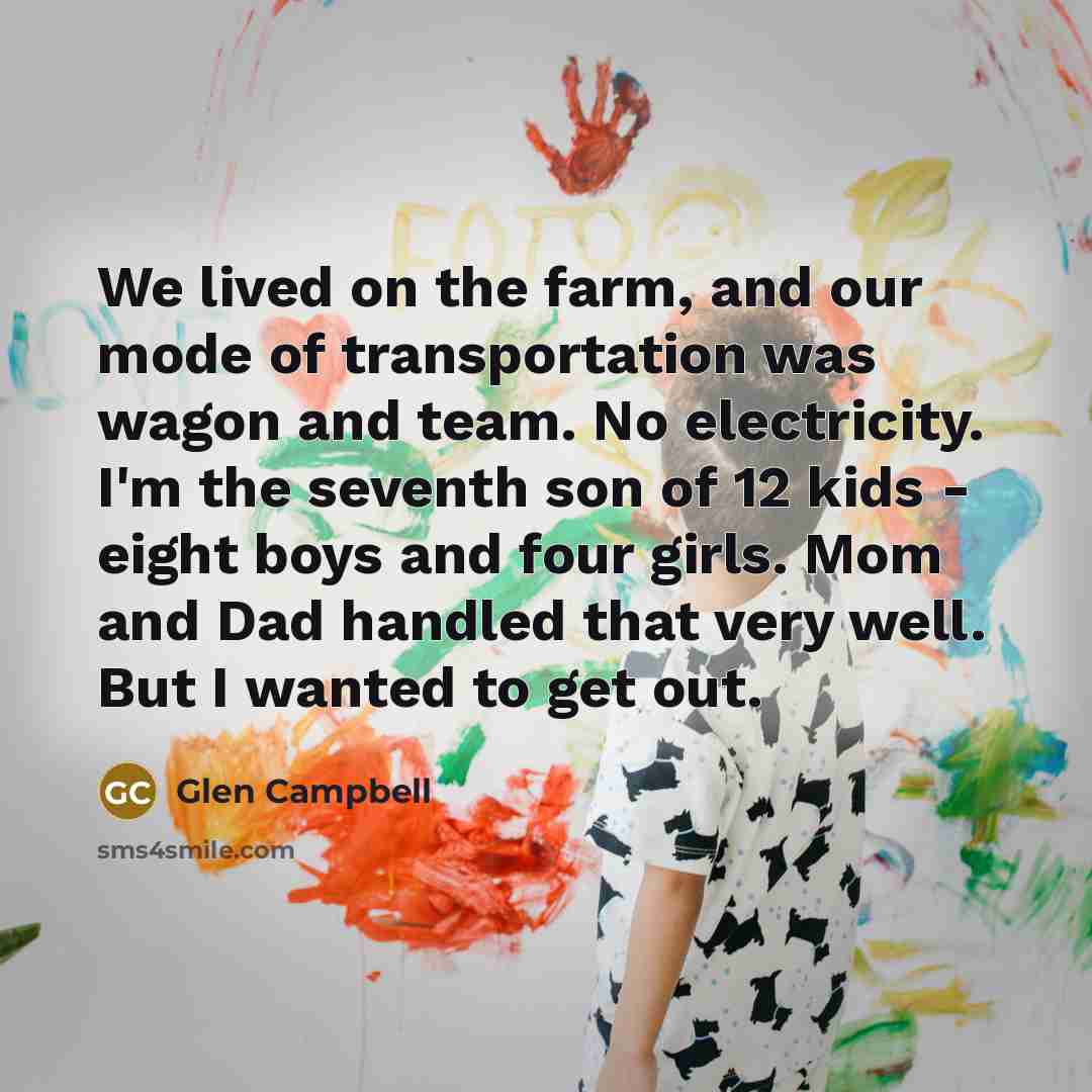 “We lived on the farm, and our mode of transportation…” quote by Glen Campbell