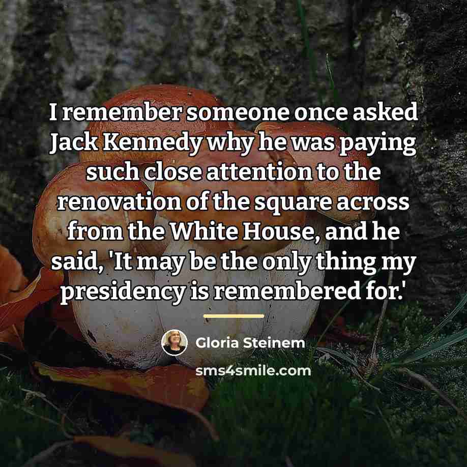 “I remember someone once asked Jack Kennedy why he was…” quote by Gloria Steinem