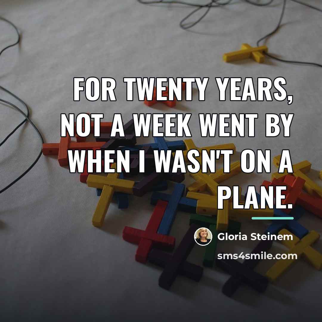 “For twenty years, not a week went by when I…” quote by Gloria Steinem