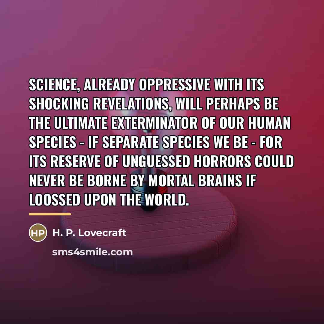 “Science, already oppressive with its shocking revelations, will perhaps be…” quote by H. P. Lovecraft