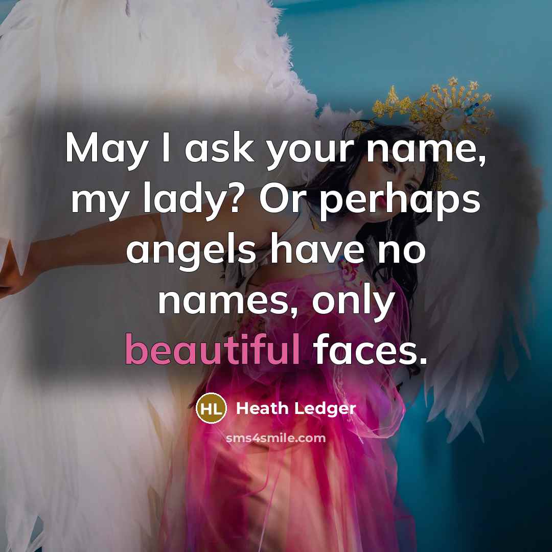 “May I ask your name, my lady? Or perhaps angels…” quote by Heath Ledger