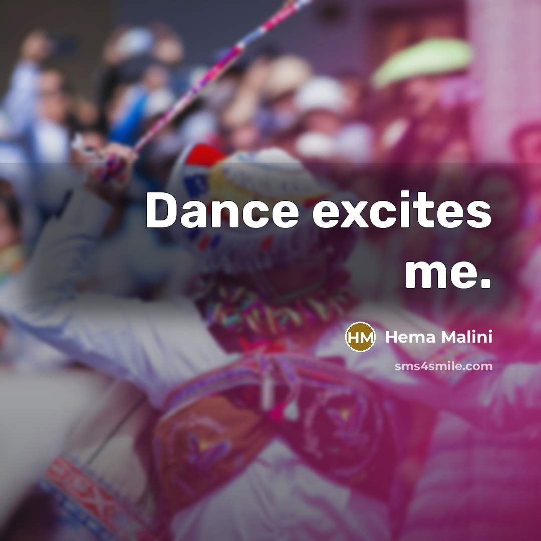 “Dance excites me.…” quote by Hema Malini