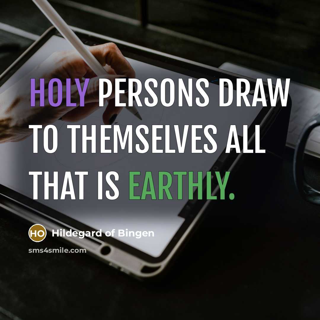 “Holy persons draw to themselves all that is earthly.…” quote by Hildegard of Bingen