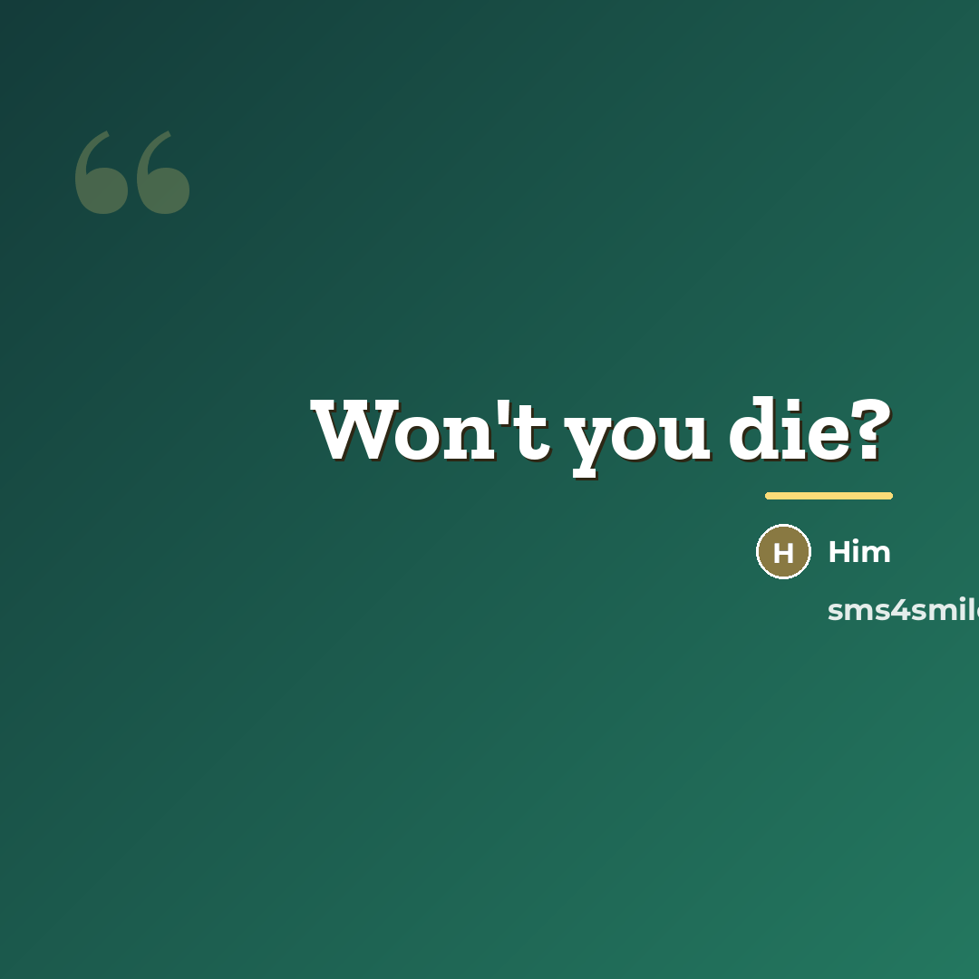 “Won't you die?…” quote by Him