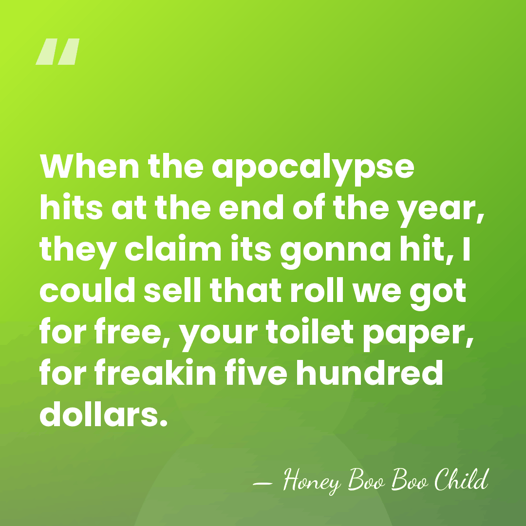When the apocalypse hits at the end of the year, they claim&hellip; - Honey Boo Boo Child