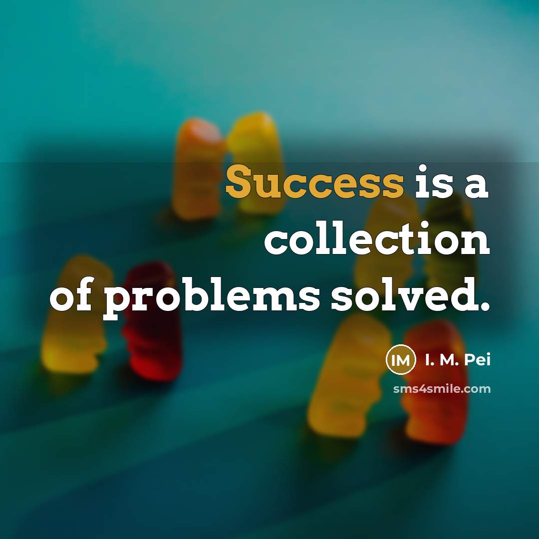 “Success is a collection of problems solved.…” quote by I. M. Pei