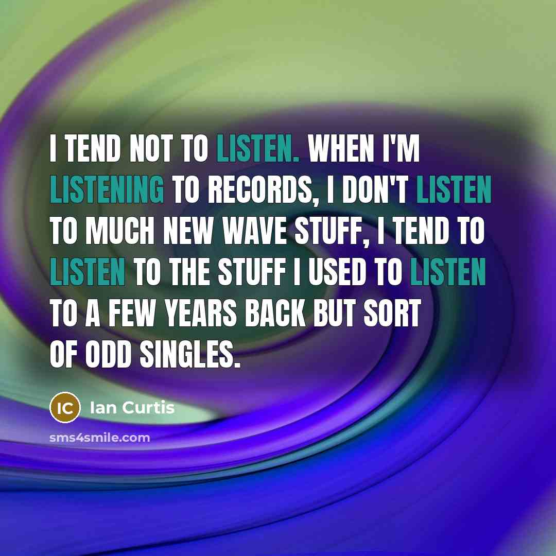 “I tend not to listen. When I'm listening to records,…” quote by Ian Curtis