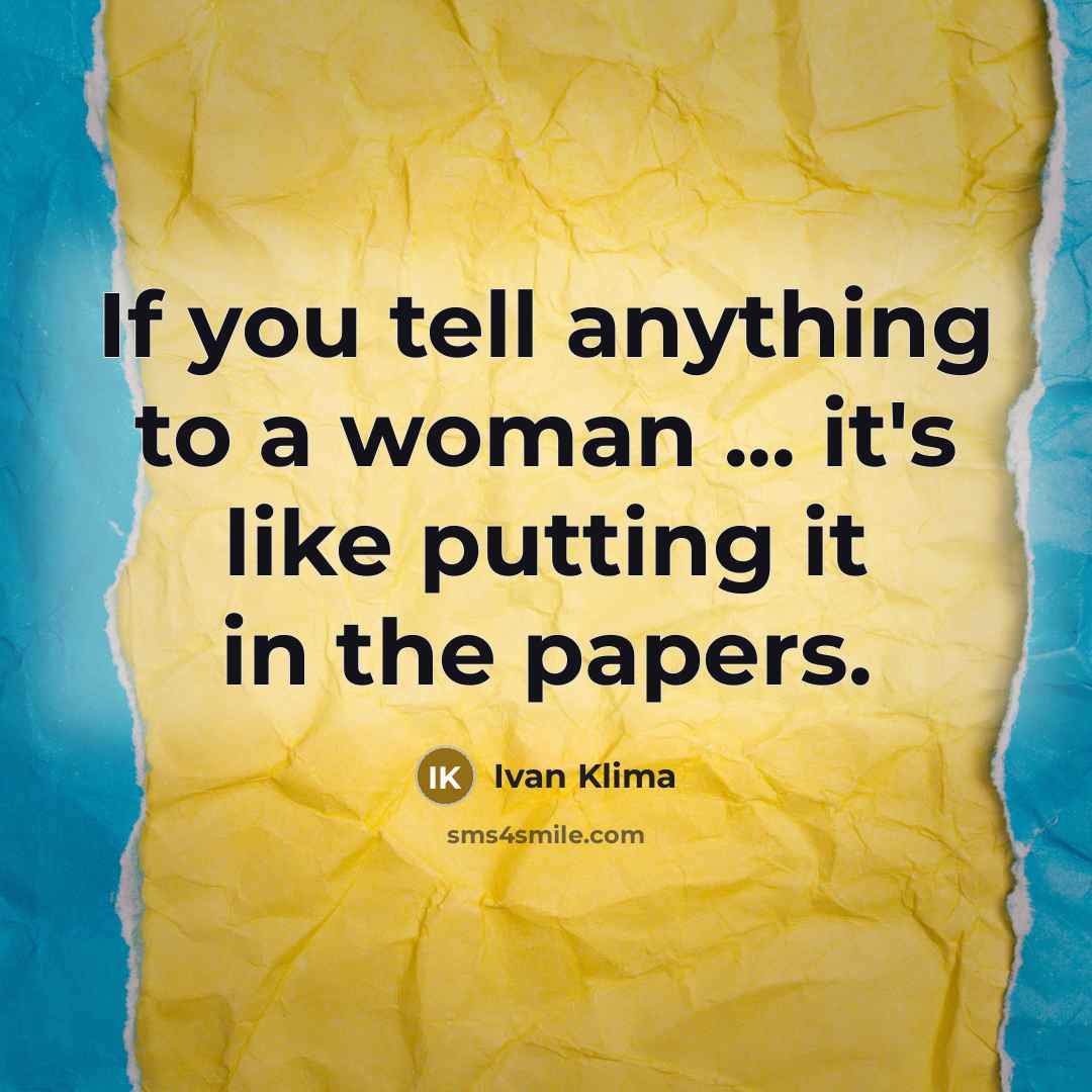 “If you tell anything to a woman ... it's like…” quote by Ivan Klíma