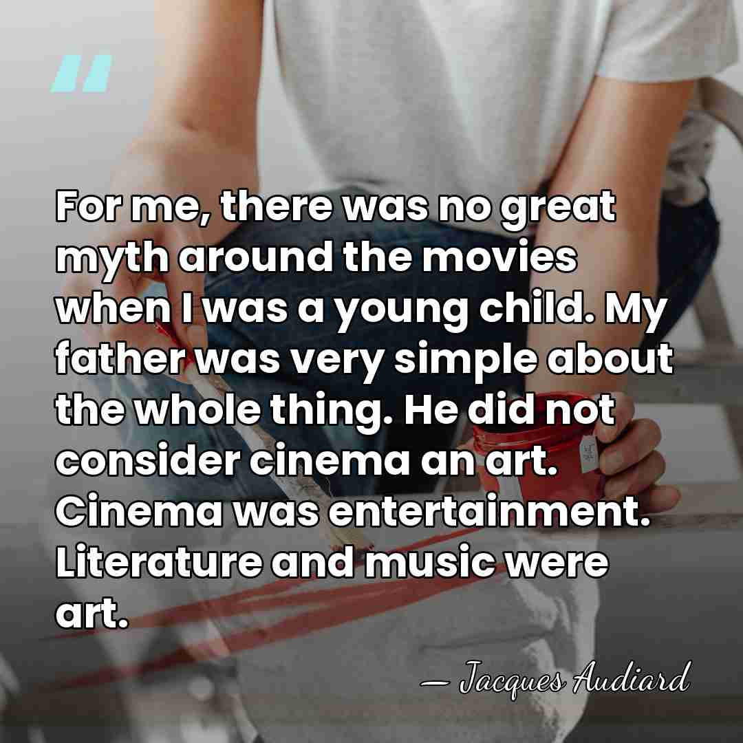 For me, there was no great myth around the movies when I&hellip; - Jacques Audiard
