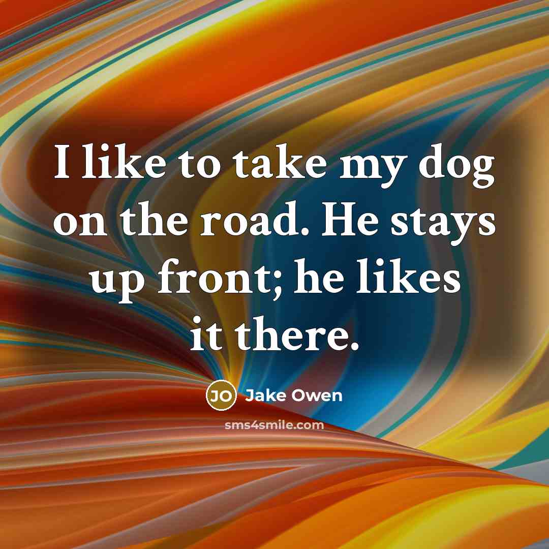 “I like to take my dog on the road. He…” quote by Jake Owen