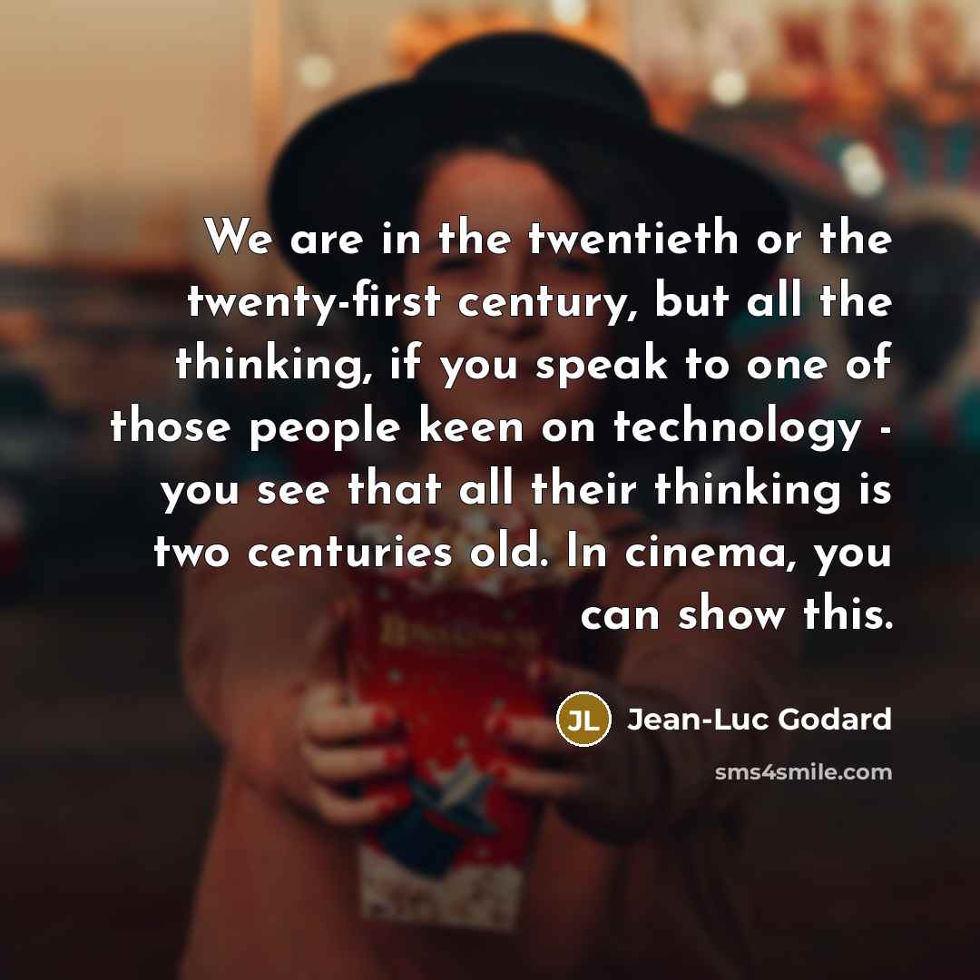 “We are in the twentieth or the twenty-first century, but…” quote by Jean-Luc Godard