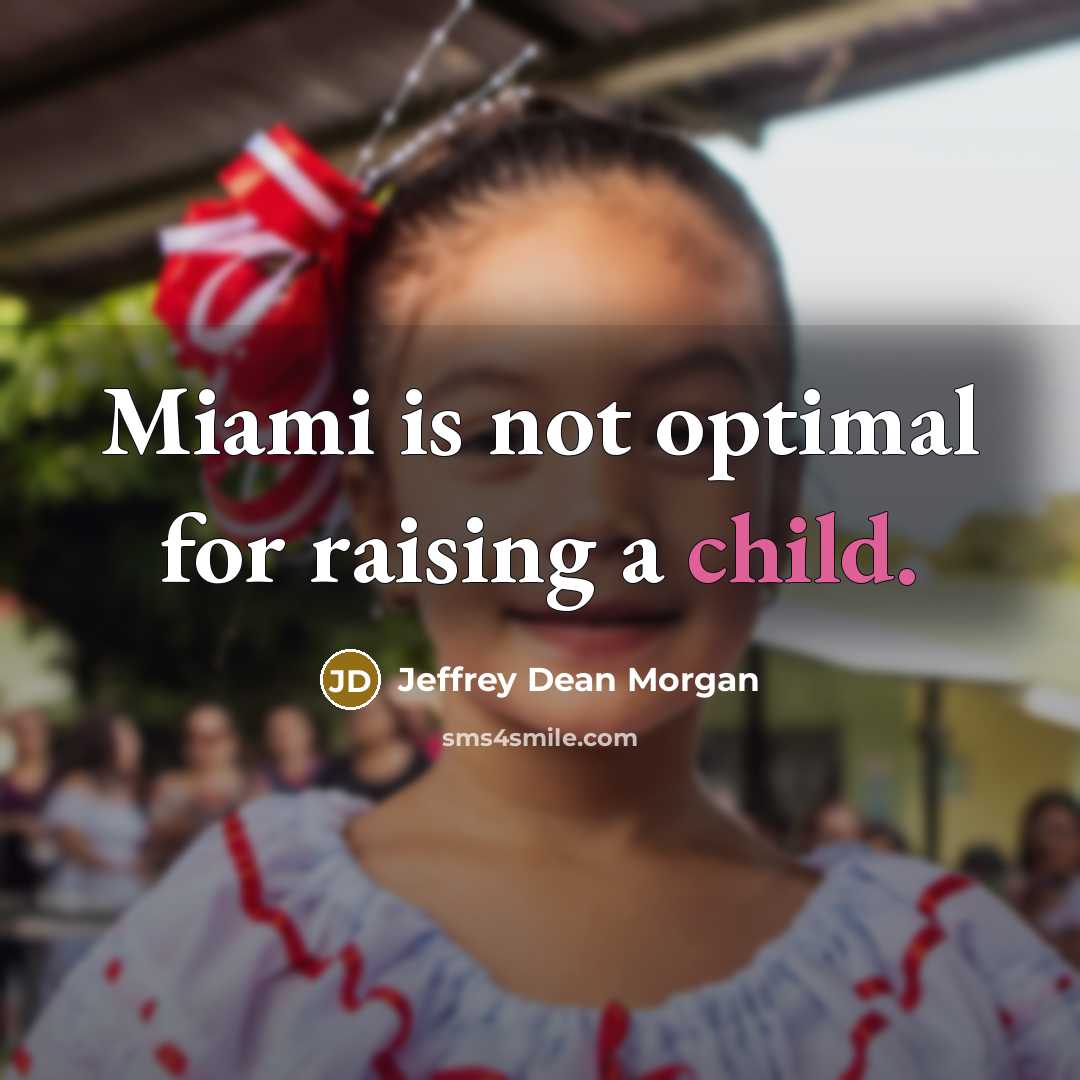 “Miami is not optimal for raising a child.…” quote by Jeffrey Dean Morgan