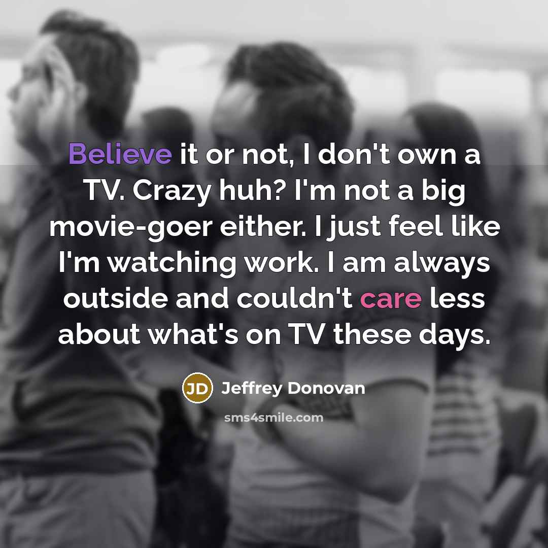 “Believe it or not, I don't own a TV. Crazy…” quote by Jeffrey Donovan