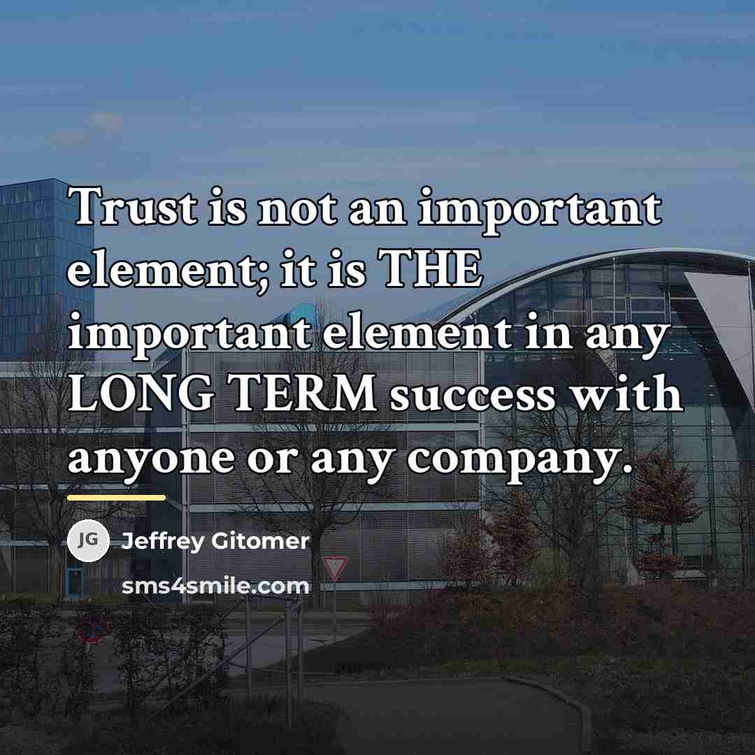 “Trust is not an important element; it is THE important…” quote by Jeffrey Gitomer