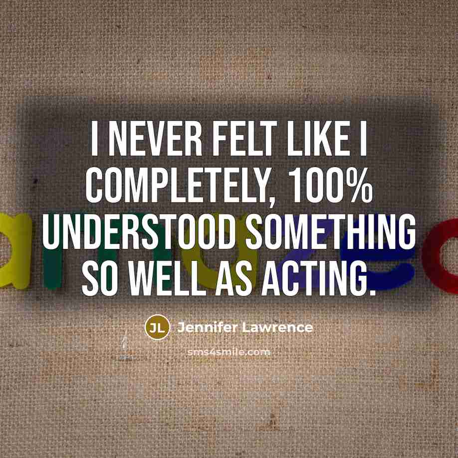 “I never felt like I completely, 100% understood something so…” quote by Jennifer Lawrence
