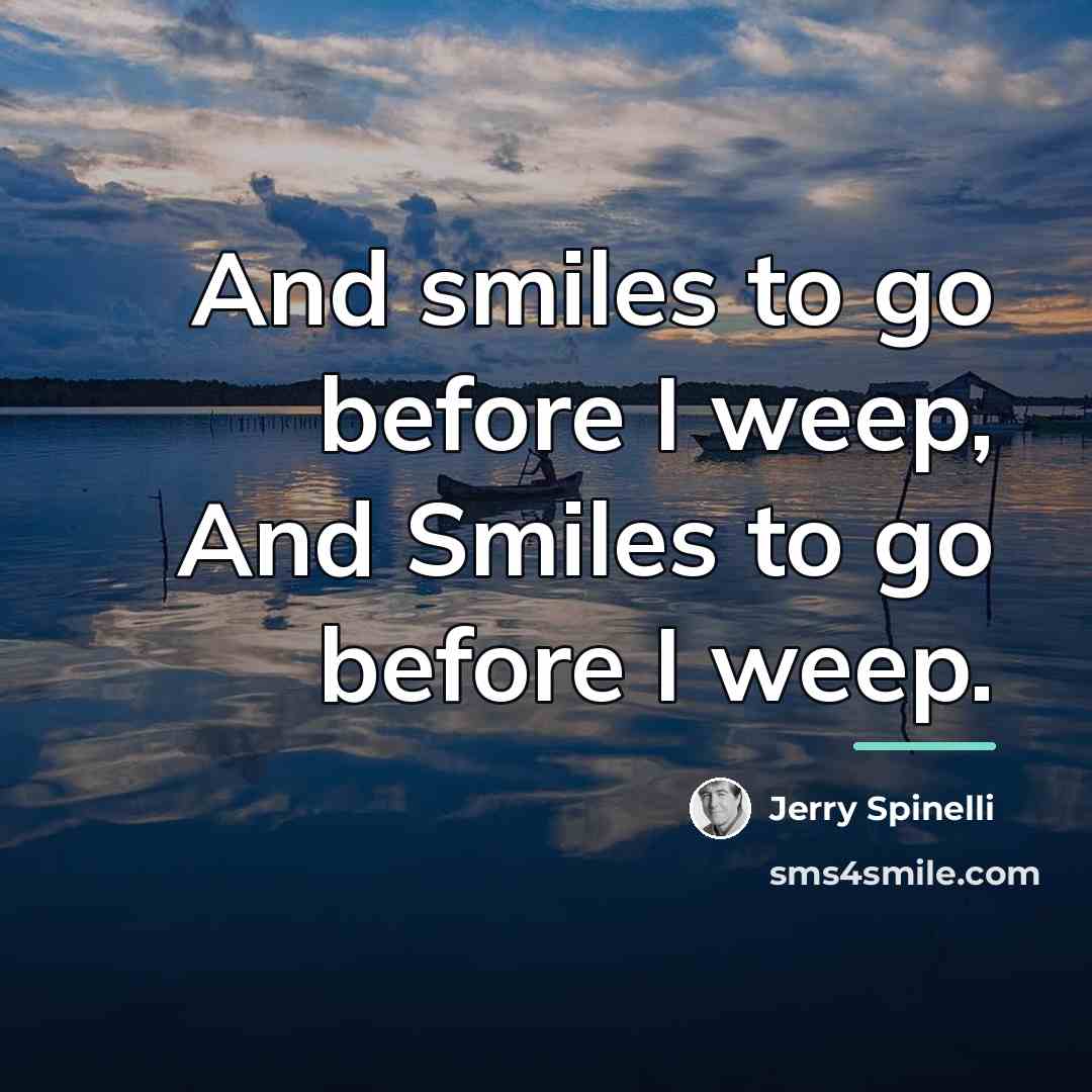 “And smiles to go before I weep, And Smiles to…” quote by Jerry Spinelli