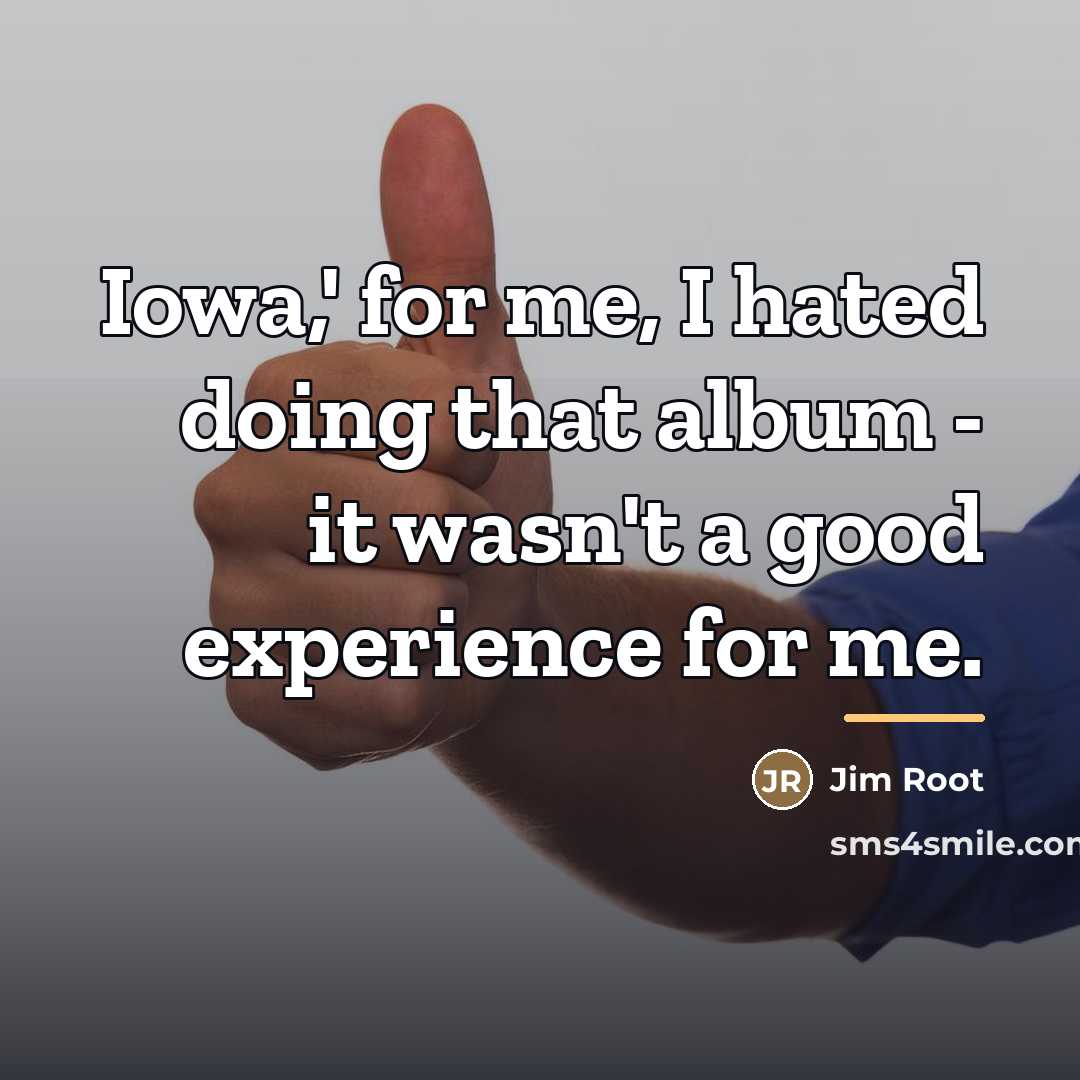 “Iowa,' for me, I hated doing that album - it…” quote by Jim Root