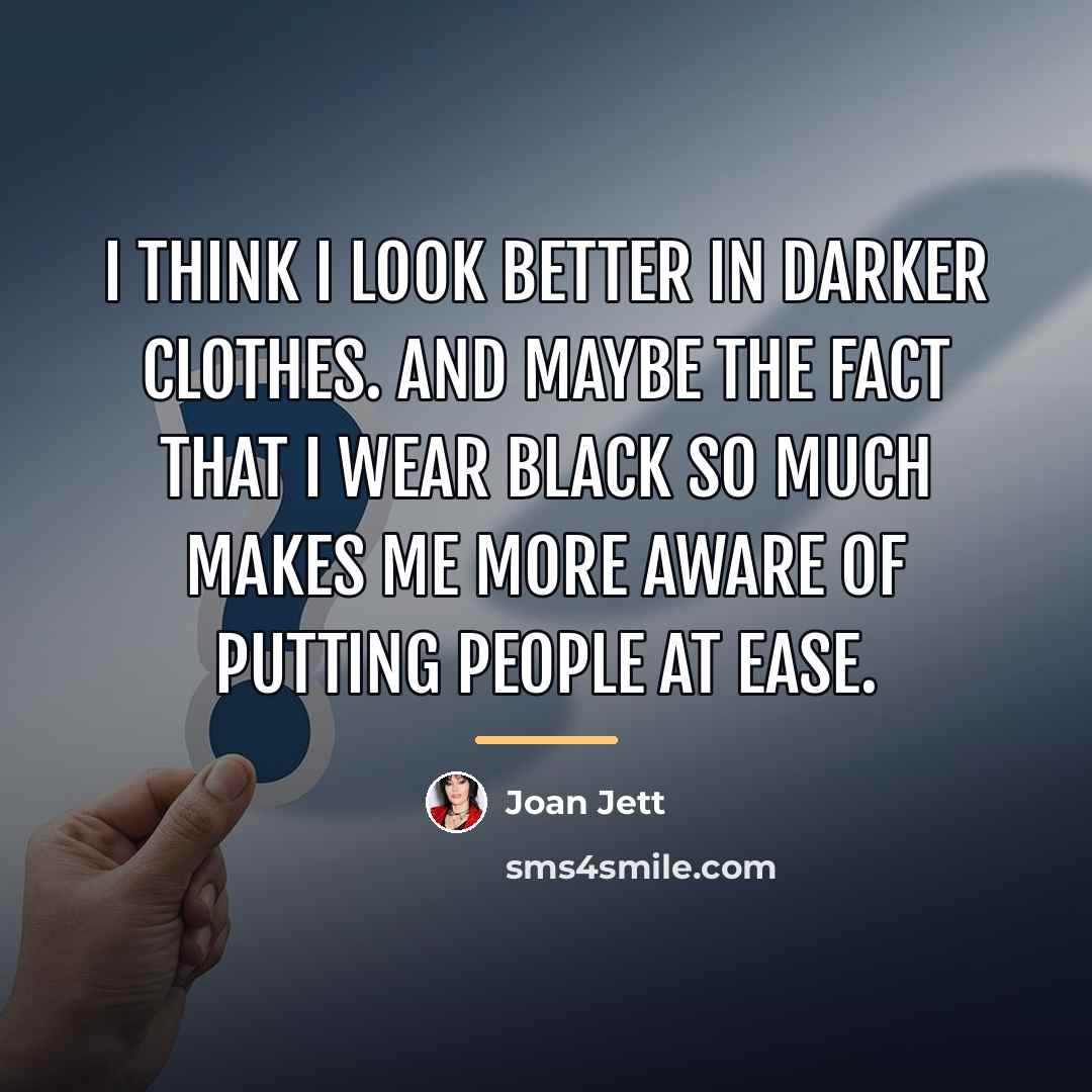 “I think I look better in darker clothes. And maybe…” quote by Joan Jett