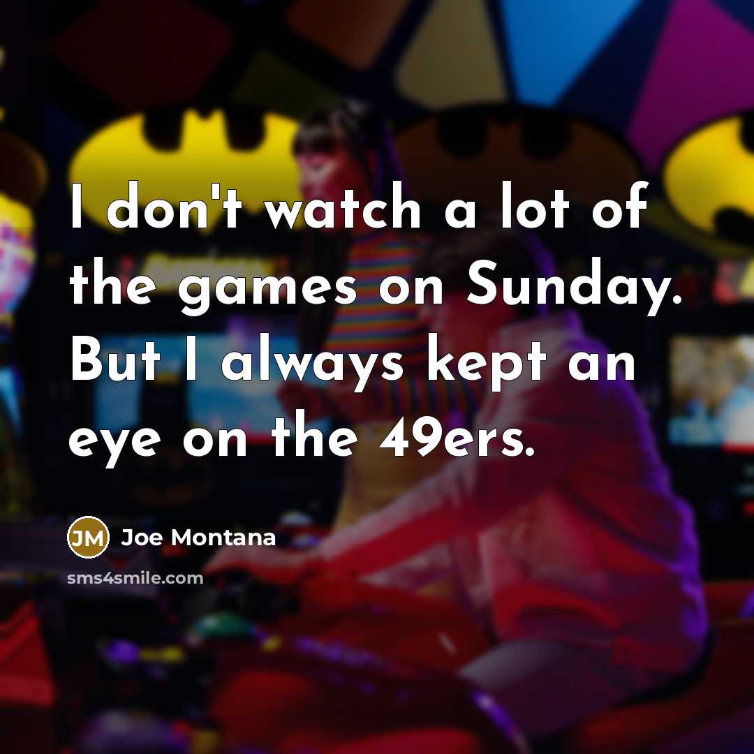 “I don't watch a lot of the games on Sunday.…” quote by Joe Montana