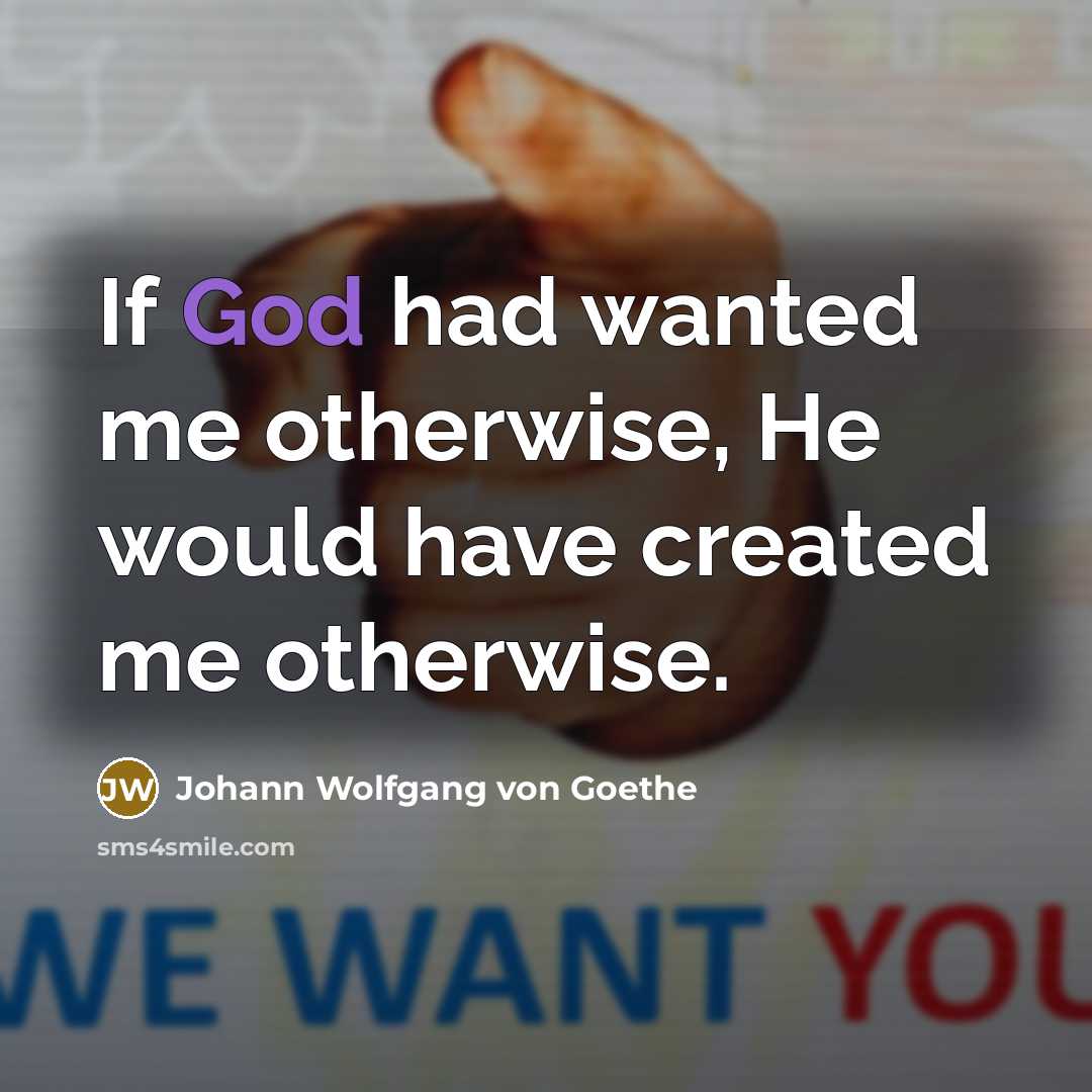 “If God had wanted me otherwise, He would have created me otherwise.” quote by Johann Wolfgang von Goethe