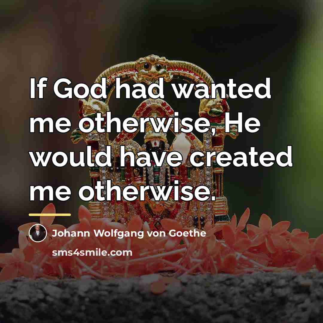“If God had wanted me otherwise, He would have created…” quote by Johann Wolfgang von Goethe