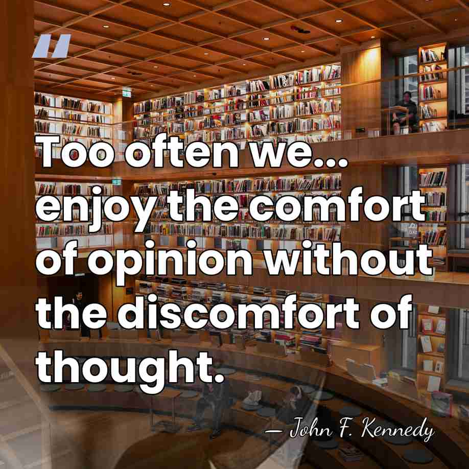 Too often we... enjoy the comfort of opinion without the discomfort of&hellip; - John F. Kennedy