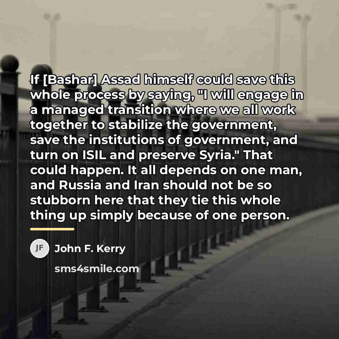 “If [Bashar] Assad himself could save this whole process by…” quote by John F. Kerry