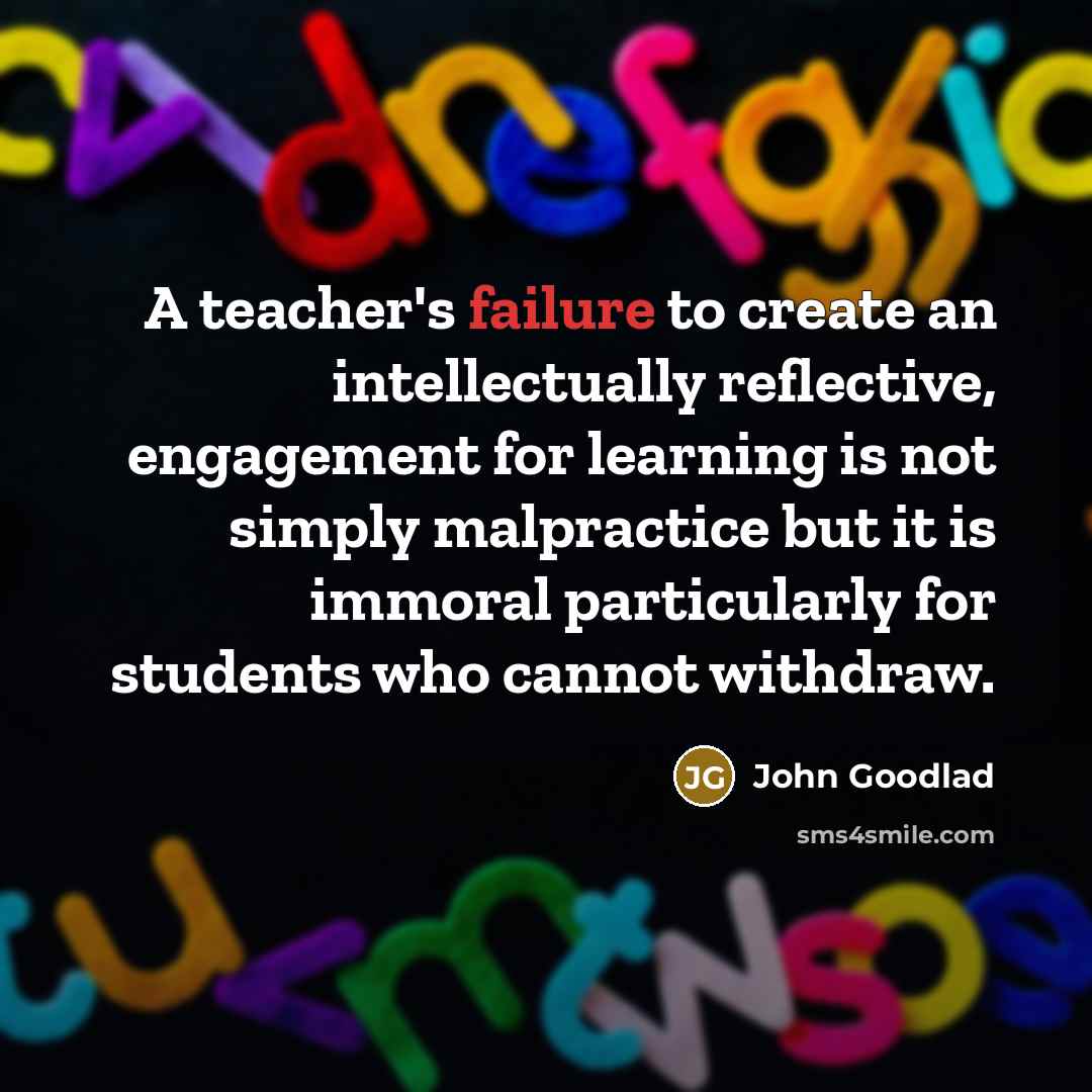 “A teacher's failure to create an intellectually reflective, engagement for…” quote by John Goodlad