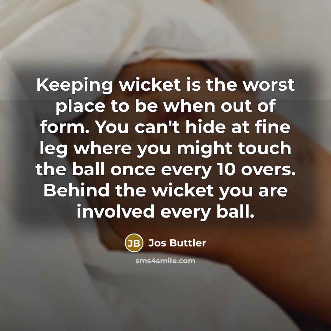 “Keeping wicket is the worst place to be when out…” quote by Jos Buttler