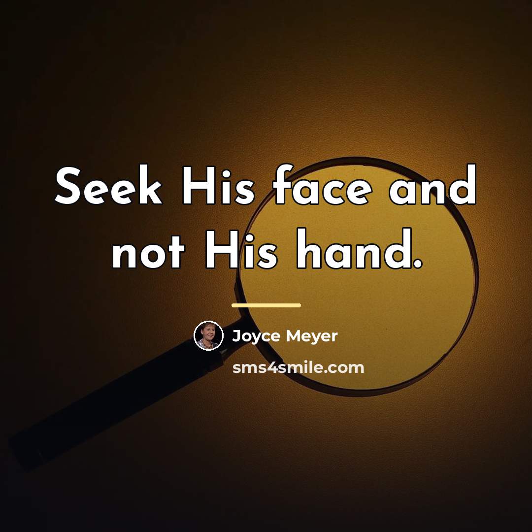 “Seek His face and not His hand.…” quote by Joyce Meyer