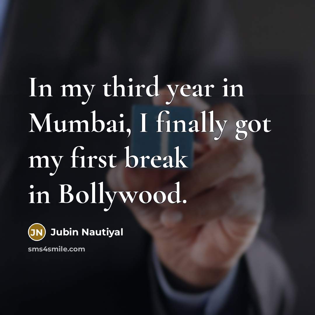 “In my third year in Mumbai, I finally got my…” quote by Jubin Nautiyal