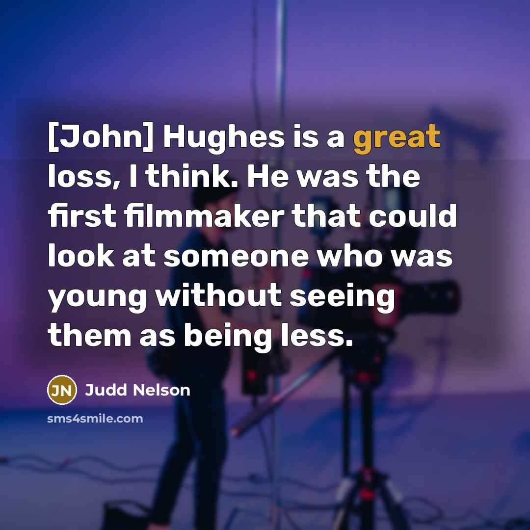 “[John] Hughes is a great loss, I think. He was…” quote by Judd Nelson