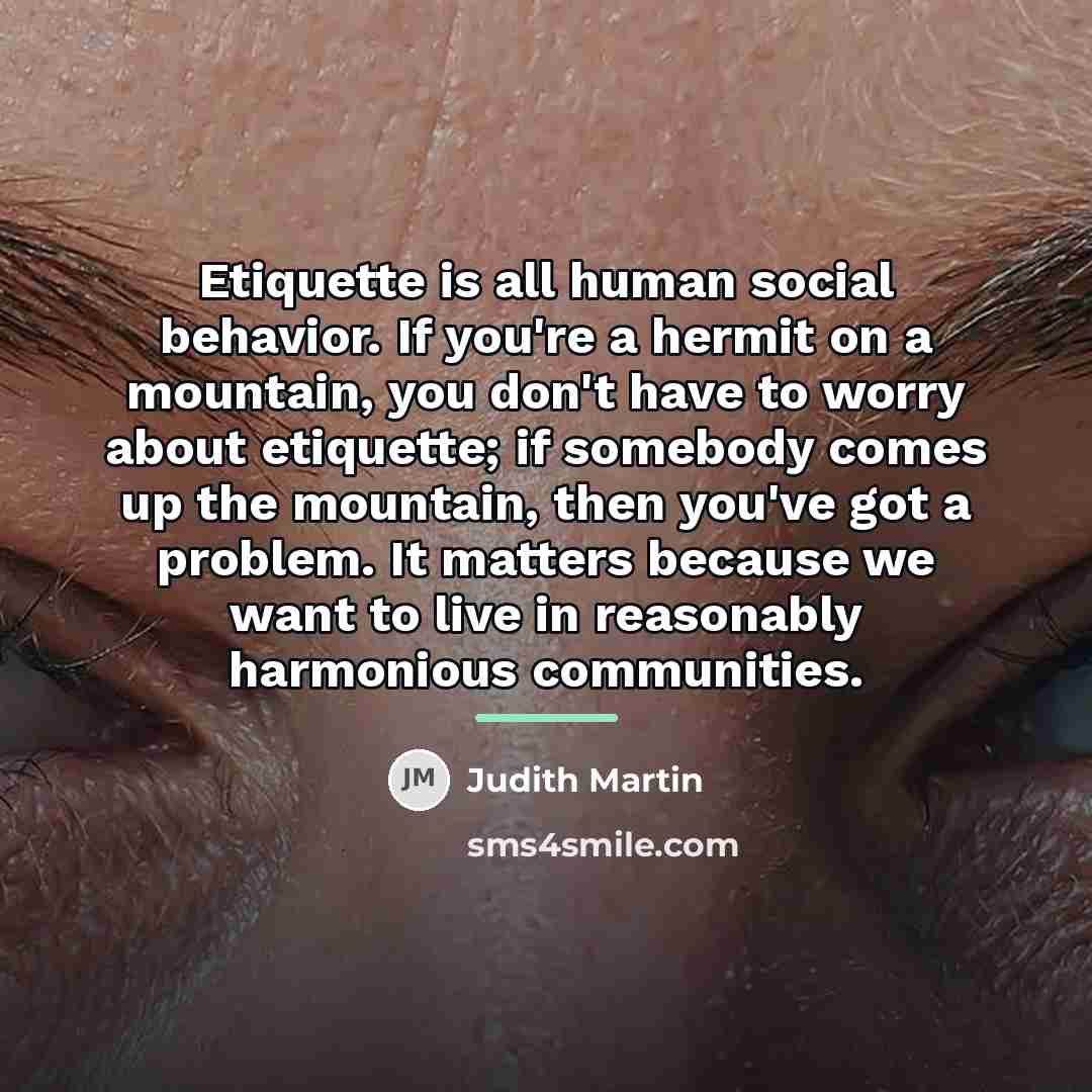 “Etiquette is all human social behavior. If you're a hermit…” quote by Judith Martin